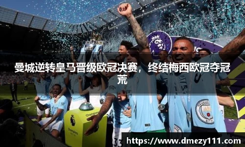 曼城逆转皇马晋级欧冠决赛，终结梅西欧冠夺冠荒