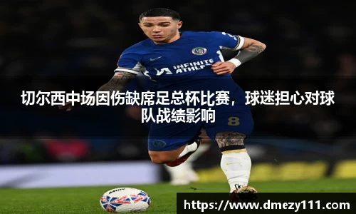切尔西中场因伤缺席足总杯比赛，球迷担心对球队战绩影响