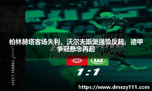 柏林赫塔客场失利，沃尔夫斯堡强势反超，德甲争冠悬念再起