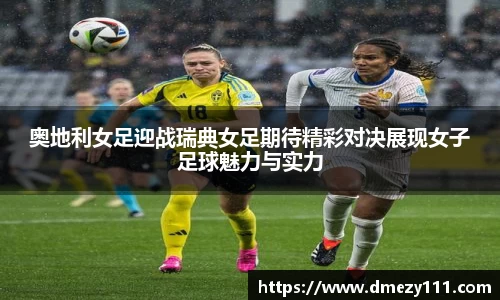 奥地利女足迎战瑞典女足期待精彩对决展现女子足球魅力与实力