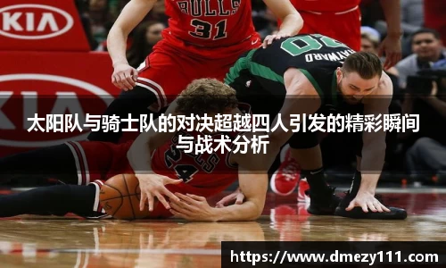 太阳队与骑士队的对决超越四人引发的精彩瞬间与战术分析