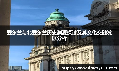爱尔兰与北爱尔兰历史渊源探讨及其文化交融发展分析