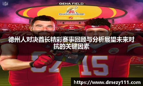 德州人对决酋长精彩赛事回顾与分析展望未来对抗的关键因素